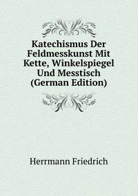 Katechismus Der Feldmesskunst Mit Kette, Winkelspiegel Und Messtisch (German Edition)