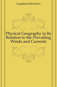 Physical Geography in Its Relation to the Prevailing Winds and Currents