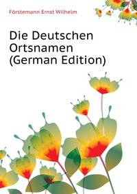Die Deutschen Ortsnamen (German Edition)