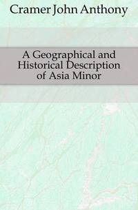 A Geographical and Historical Description of Asia Minor