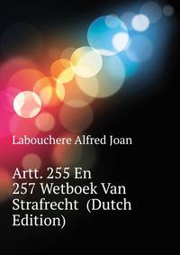 Artt. 255 En 257 Wetboek Van Strafrecht ... (Dutch Edition)