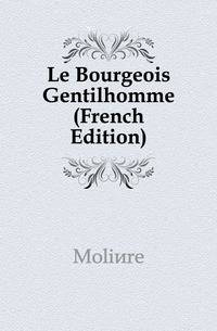 Le Bourgeois Gentilhomme (French Edition)