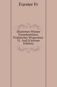 Illustrirter Wiener Fremdenfuehrer, Praktischer Wegweiser. 11. Aufl (German Edition)