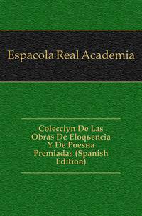 Coleccion De Las Obras De Eloqueencia Y De Poesia Premiadas (Spanish Edition)