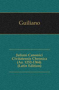 Juliani Canonici Civitatensis Chronica (Aa. 1252-1364). (Latin Edition)