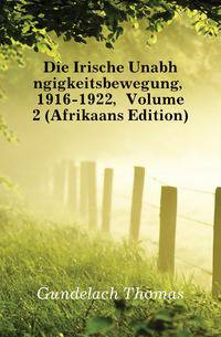 Die Irische Unabhaengigkeitsbewegung, 1916-1922, Volume 2 (Afrikaans Edition)