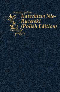 Katechizm Nie-Rycerski (Polish Edition)