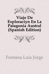 Viaje De Exploracion En La Patagonia Austral (Spanish Edition)