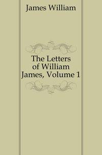 The Letters of William James, Volume 1