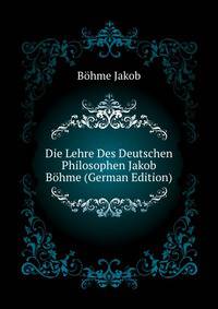 Die Lehre Des Deutschen Philosophen Jakob Boehme (German Edition)