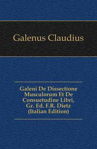 Galeni De Dissectione Musculorum Et De Consuetudine Libri, Gr. Ed. F.R. Dietz (Italian Edition)