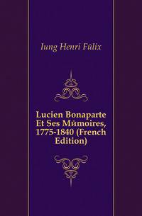 Lucien Bonaparte Et Ses Memoires, 1775-1840 (French Edition)