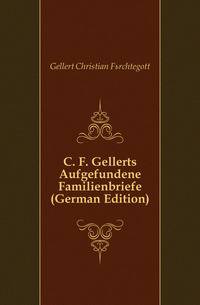 C. F. Gellerts Aufgefundene Familienbriefe (German Edition)