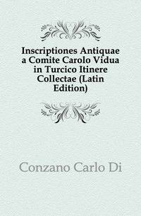 Inscriptiones Antiquae a Comite Carolo Vidua in Turcico Itinere Collectae (Latin Edition)