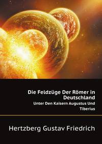 Die Feldzuege Der Roemer in Deutschland Unter Den Kaisern Augustus Und Tiberius (German Edition)