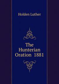 The Hunterian Oration ... 1881