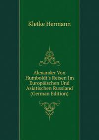 Alexander Von Humboldt's Reisen Im Europaeischen Und Asiatischen Russland (German Edition)
