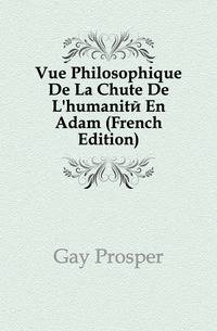 Vue Philosophique De La Chute De L'humanite En Adam (French Edition)