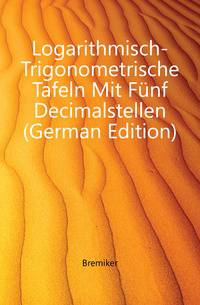 Logarithmisch-Trigonometrische Tafeln Mit Fuenf Decimalstellen (German Edition)