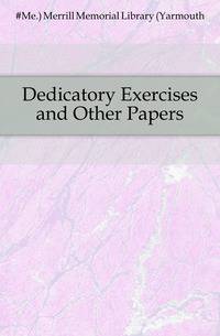 Dedicatory Exercises and Other Papers