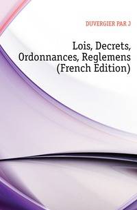 Lois, Decrets, Ordonnances, Reglemens (French Edition)