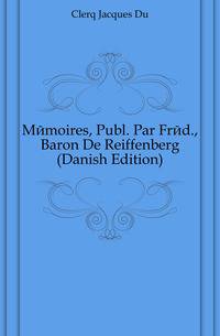 Memoires, Publ. Par Fred., Baron De Reiffenberg (Danish Edition)