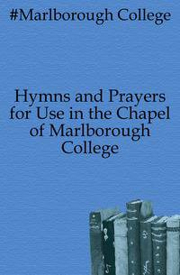 Hymns and Prayers for Use in the Chapel of Marlborough College
