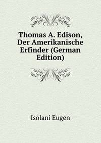 Thomas A. Edison, Der Amerikanische Erfinder (German Edition)