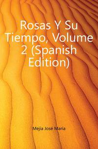 Rosas Y Su Tiempo, Volume 2 (Spanish Edition)