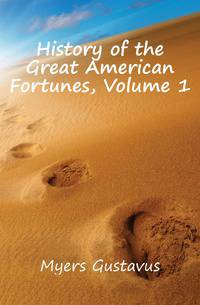 History of the Great American Fortunes, Volume 1