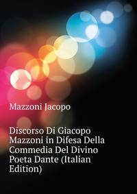 Discorso Di Giacopo Mazzoni in Difesa Della "Commedia" Del Divino Poeta Dante (Italian Edition)