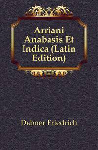 Arriani Anabasis Et Indica (Latin Edition)