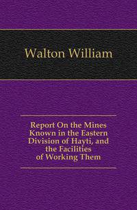 Report On the Mines Known in the Eastern Division of Hayti, and the Facilities of Working Them