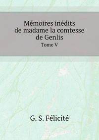 Memoires Inedits De Madame La Comtesse De Genlis (French Edition)