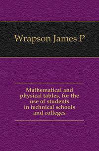 Mathematical and physical tables, for the use of students in technical schools and colleges