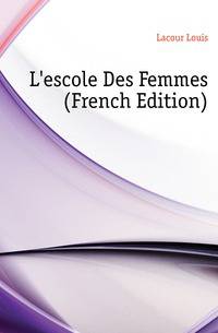 L'escole Des Femmes (French Edition)