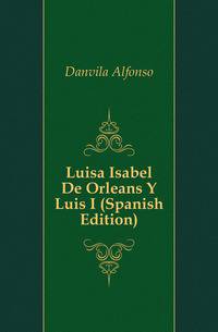 Luisa Isabel De Orleans Y Luis I (Spanish Edition)