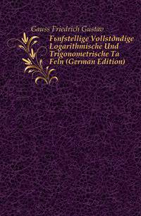 Fuenfstellige Vollstaendige Logarithmische Und Trigonometrische Ta Feln (German Edition)