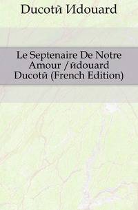 Le Septenaire De Notre Amour /edouard Ducote (French Edition)