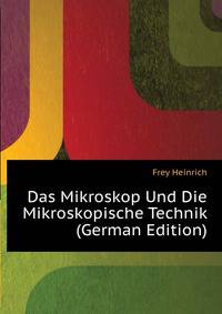 Das Mikroskop Und Die Mikroskopische Technik (German Edition)