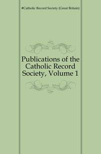 Publications of the Catholic Record Society, Volume 1