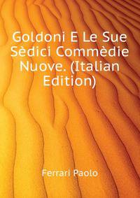 Goldoni E Le Sue Sedici Commedie Nuove.... (Italian Edition)