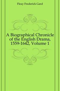 A Biographical Chronicle of the English Drama, 1559-1642, Volume 1