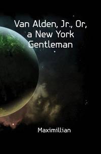 Van Alden, Jr., Or, a New York Gentleman