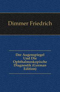 Der Augenspiegel Und Die Ophthalmoskopische Diagnostik (German Edition)