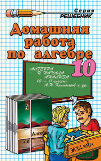Домашняя работа по алгебре и началам анализа. 10 класс. К учебнику "Алгебра и начала анализа. 10-11 класс" А.Н. Колмогоров и др.