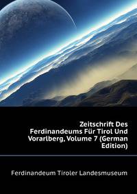 Zeitschrift Des Ferdinandeums Fuer Tirol Und Vorarlberg, Volume 7 (German Edition)