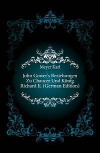 John Gower's Beziehungen Zu Chaucer Und Koenig Richard Ii. (German Edition)