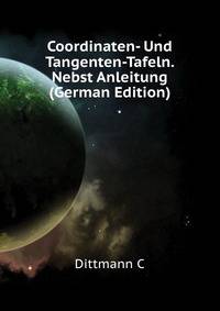 Coordinaten- Und Tangenten-Tafeln. Nebst Anleitung (German Edition)