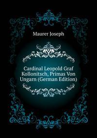 Cardinal Leopold Graf Kollonitsch, Primas Von Ungarn (German Edition)